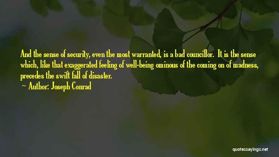 Joseph Conrad Quotes: And The Sense Of Security, Even The Most Warranted, Is A Bad Councillor. It Is The Sense Which, Like That