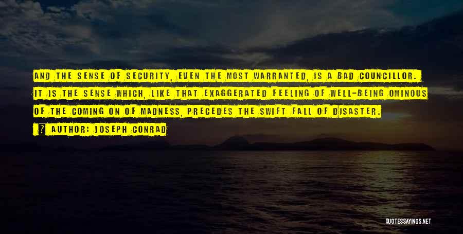 Joseph Conrad Quotes: And The Sense Of Security, Even The Most Warranted, Is A Bad Councillor. It Is The Sense Which, Like That