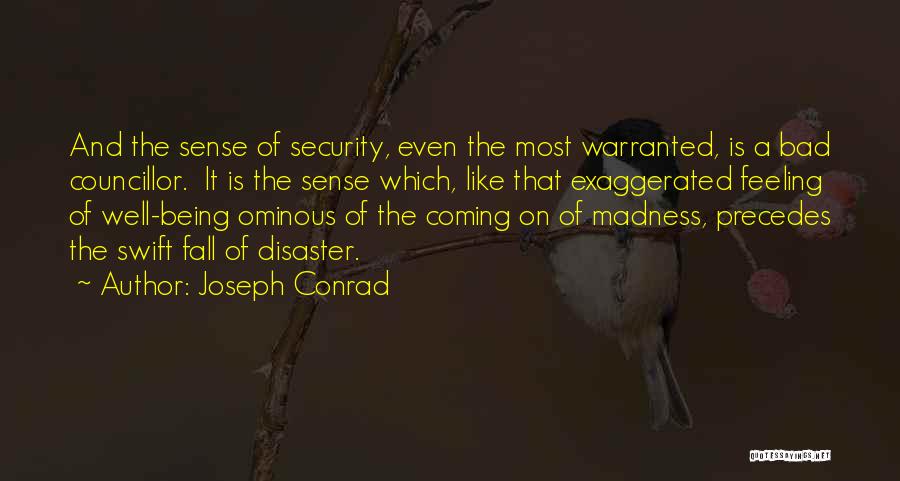 Joseph Conrad Quotes: And The Sense Of Security, Even The Most Warranted, Is A Bad Councillor. It Is The Sense Which, Like That