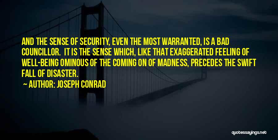 Joseph Conrad Quotes: And The Sense Of Security, Even The Most Warranted, Is A Bad Councillor. It Is The Sense Which, Like That