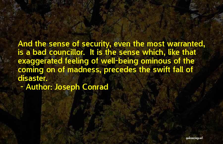 Joseph Conrad Quotes: And The Sense Of Security, Even The Most Warranted, Is A Bad Councillor. It Is The Sense Which, Like That