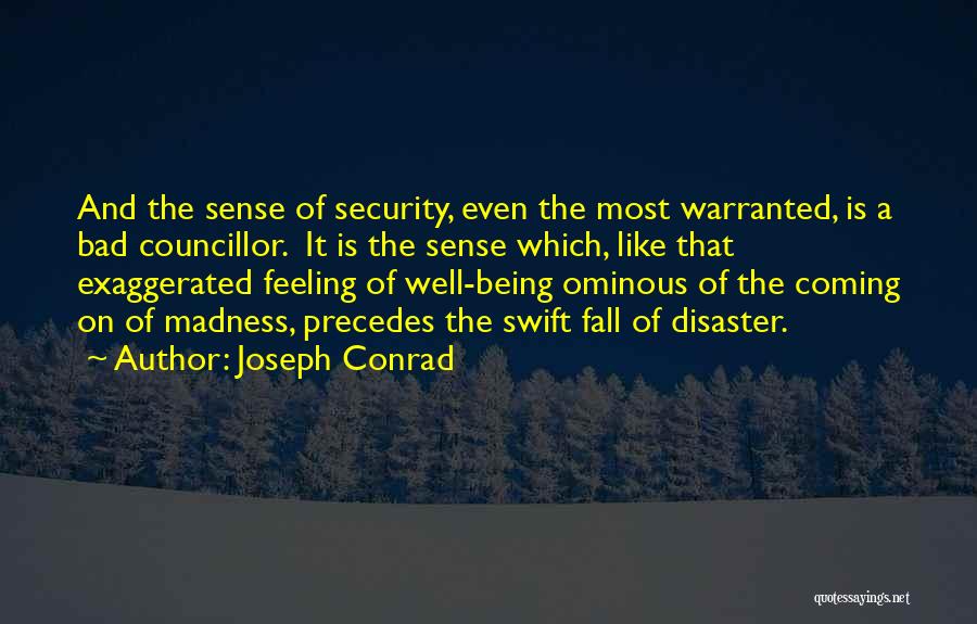 Joseph Conrad Quotes: And The Sense Of Security, Even The Most Warranted, Is A Bad Councillor. It Is The Sense Which, Like That