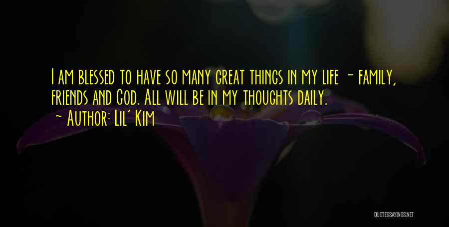 Lil' Kim Quotes: I Am Blessed To Have So Many Great Things In My Life - Family, Friends And God. All Will Be