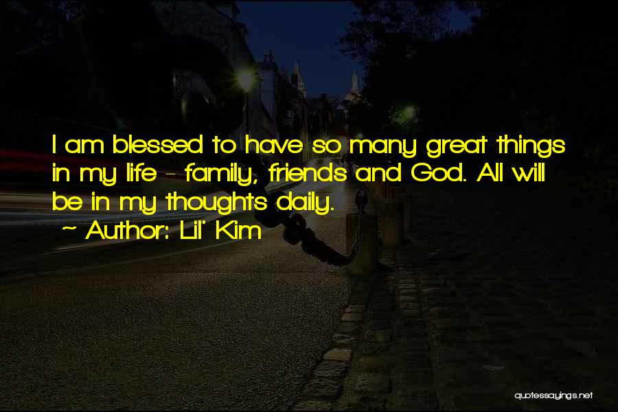 Lil' Kim Quotes: I Am Blessed To Have So Many Great Things In My Life - Family, Friends And God. All Will Be