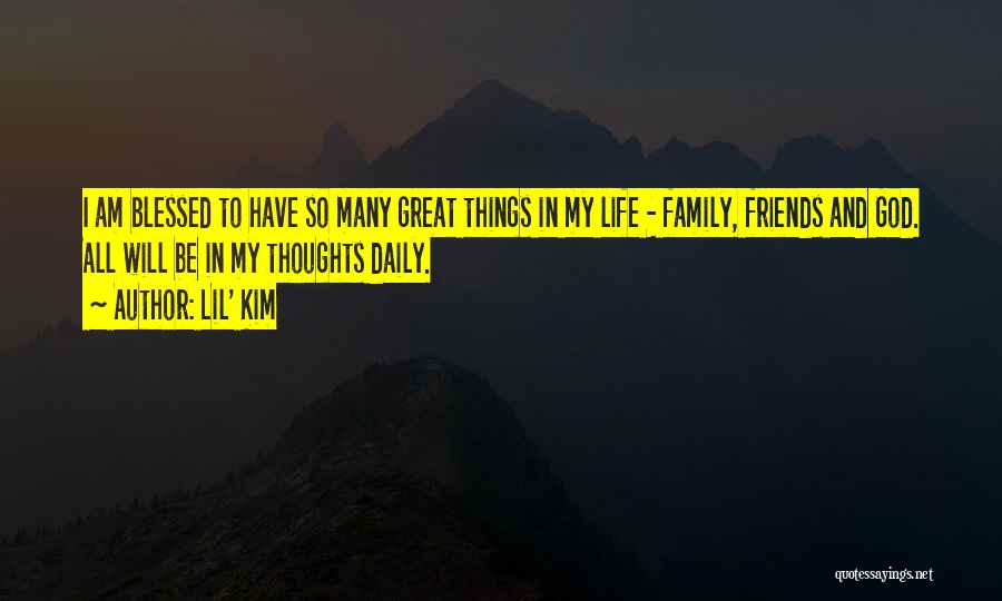 Lil' Kim Quotes: I Am Blessed To Have So Many Great Things In My Life - Family, Friends And God. All Will Be