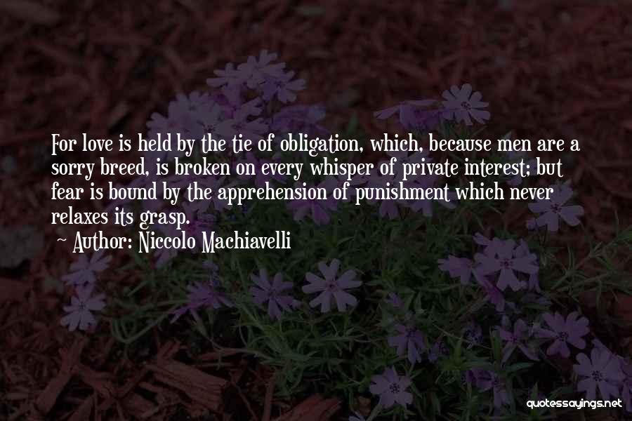 Niccolo Machiavelli Quotes: For Love Is Held By The Tie Of Obligation, Which, Because Men Are A Sorry Breed, Is Broken On Every