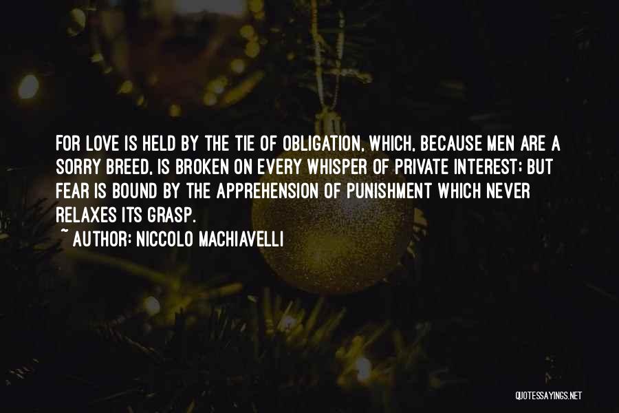 Niccolo Machiavelli Quotes: For Love Is Held By The Tie Of Obligation, Which, Because Men Are A Sorry Breed, Is Broken On Every