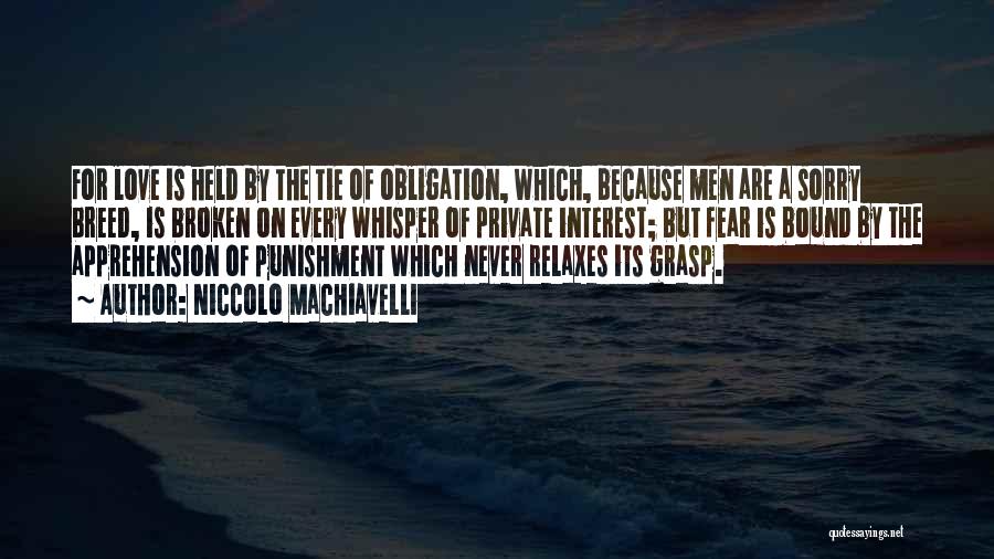 Niccolo Machiavelli Quotes: For Love Is Held By The Tie Of Obligation, Which, Because Men Are A Sorry Breed, Is Broken On Every