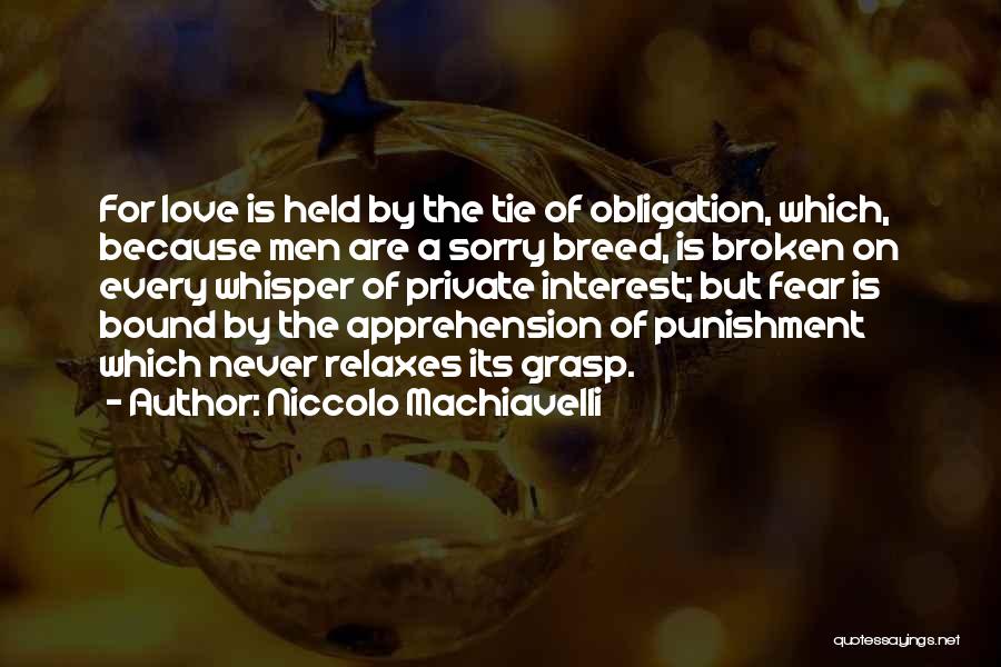 Niccolo Machiavelli Quotes: For Love Is Held By The Tie Of Obligation, Which, Because Men Are A Sorry Breed, Is Broken On Every