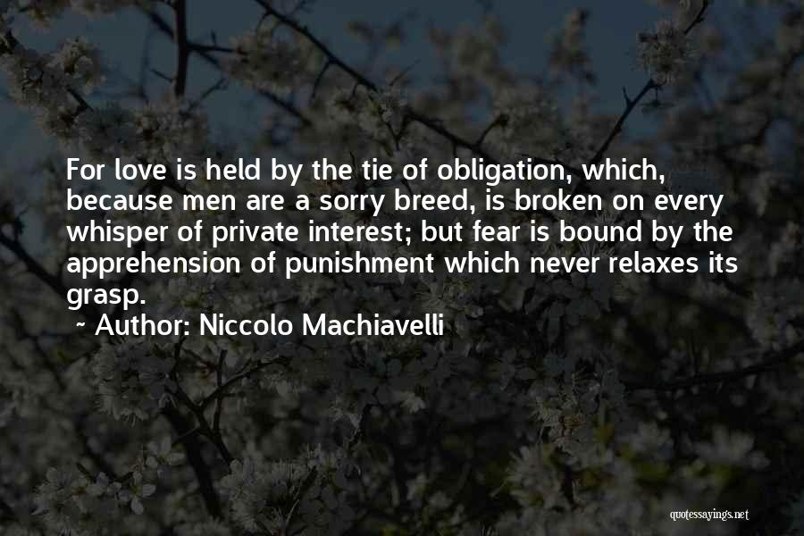 Niccolo Machiavelli Quotes: For Love Is Held By The Tie Of Obligation, Which, Because Men Are A Sorry Breed, Is Broken On Every