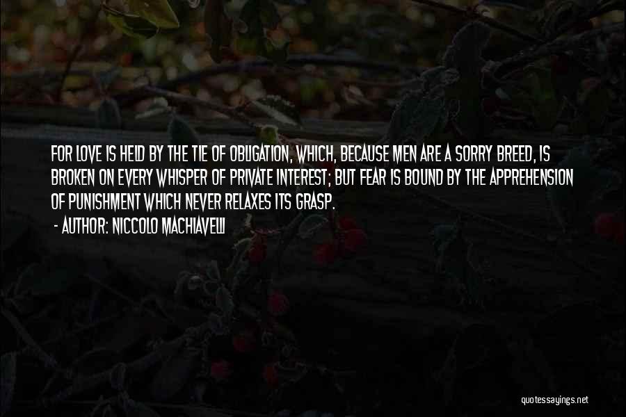 Niccolo Machiavelli Quotes: For Love Is Held By The Tie Of Obligation, Which, Because Men Are A Sorry Breed, Is Broken On Every