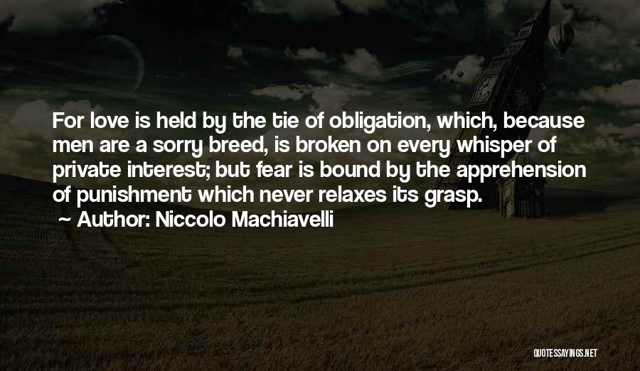 Niccolo Machiavelli Quotes: For Love Is Held By The Tie Of Obligation, Which, Because Men Are A Sorry Breed, Is Broken On Every