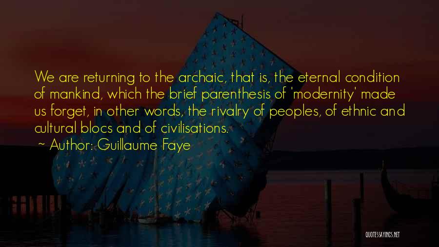 Guillaume Faye Quotes: We Are Returning To The Archaic, That Is, The Eternal Condition Of Mankind, Which The Brief Parenthesis Of 'modernity' Made