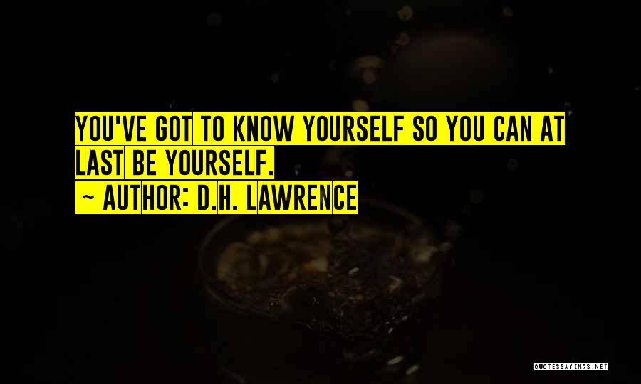 D.H. Lawrence Quotes: You've Got To Know Yourself So You Can At Last Be Yourself.