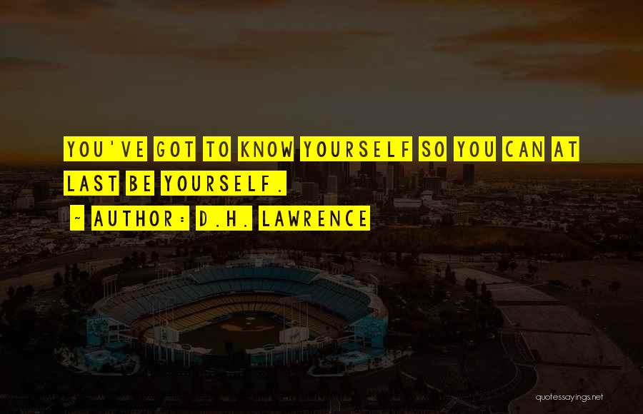 D.H. Lawrence Quotes: You've Got To Know Yourself So You Can At Last Be Yourself.