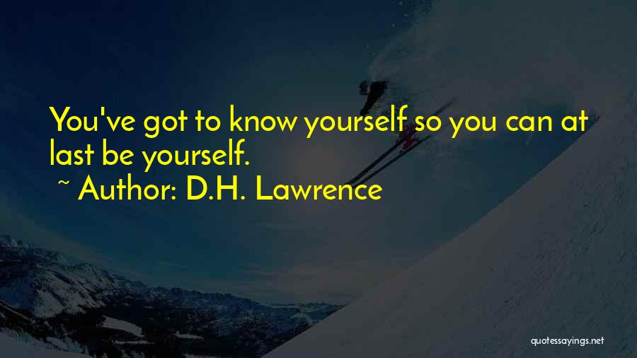 D.H. Lawrence Quotes: You've Got To Know Yourself So You Can At Last Be Yourself.