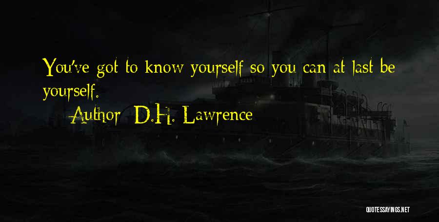 D.H. Lawrence Quotes: You've Got To Know Yourself So You Can At Last Be Yourself.