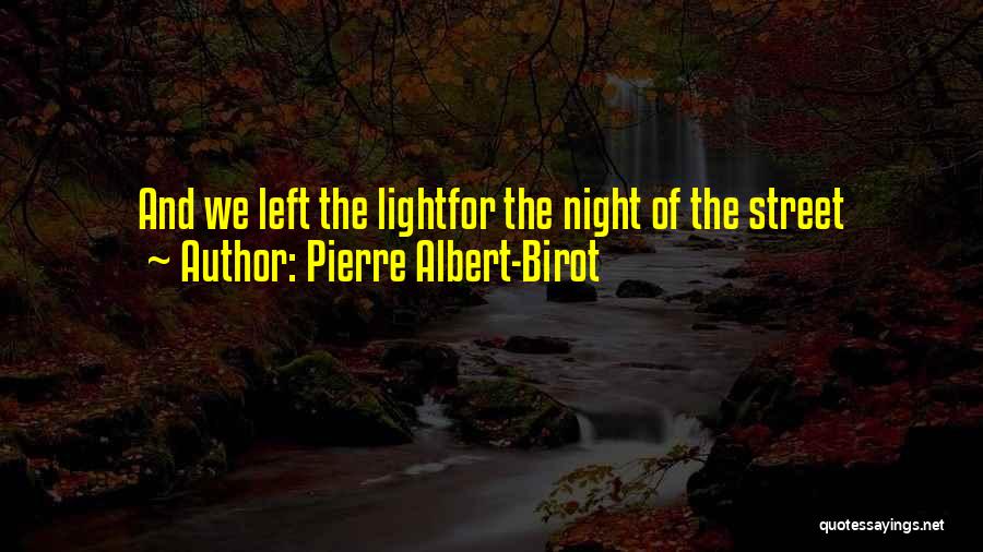 Pierre Albert-Birot Quotes: And We Left The Lightfor The Night Of The Street
