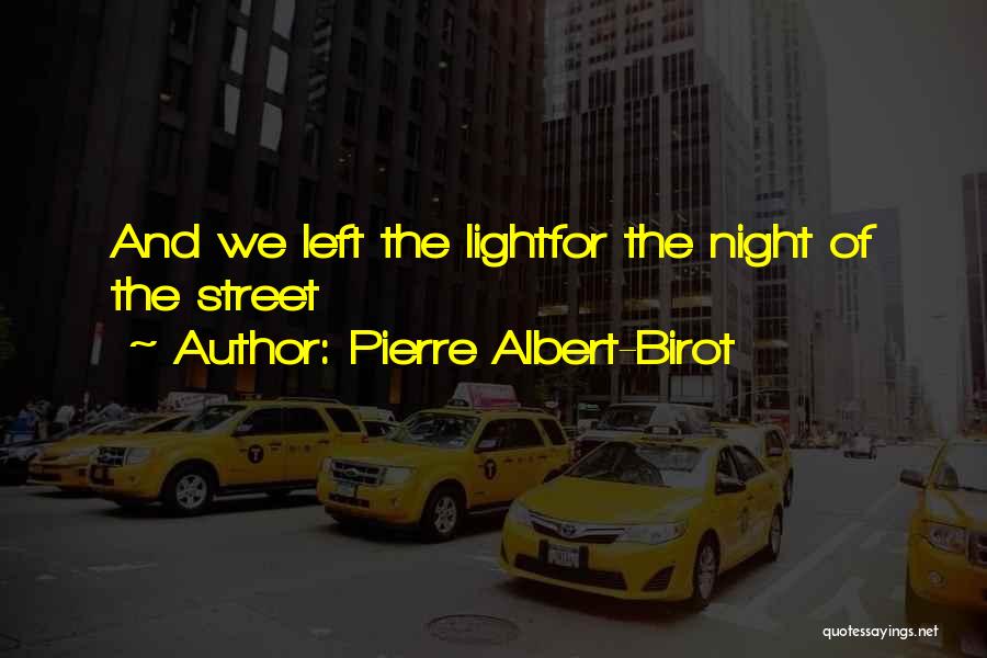 Pierre Albert-Birot Quotes: And We Left The Lightfor The Night Of The Street
