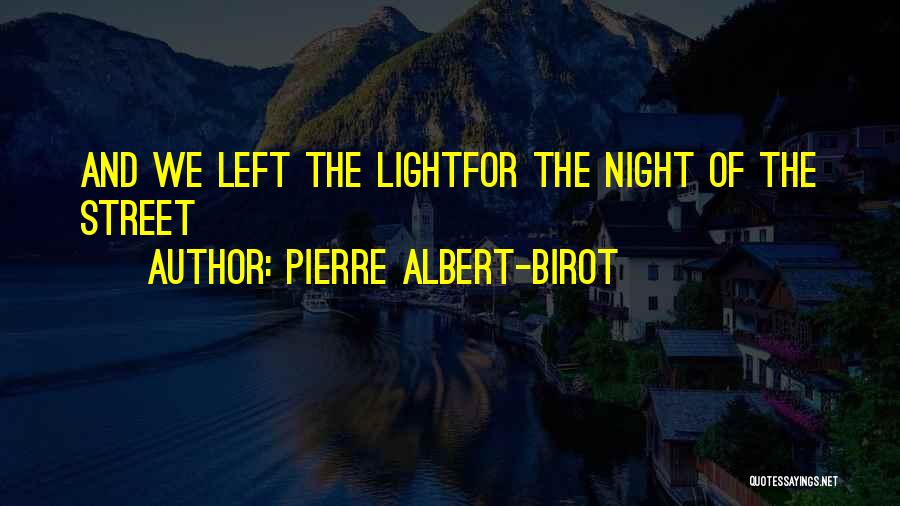 Pierre Albert-Birot Quotes: And We Left The Lightfor The Night Of The Street
