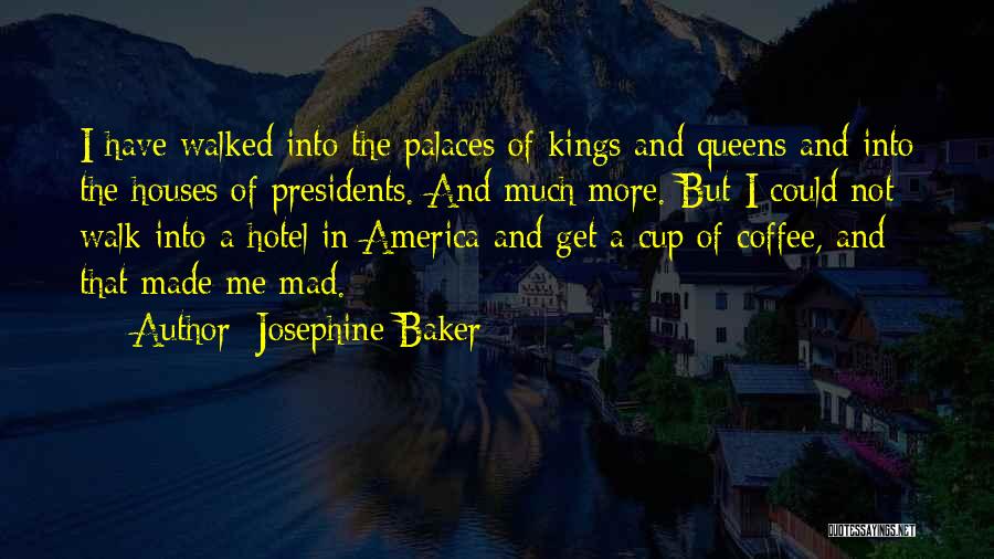 Josephine Baker Quotes: I Have Walked Into The Palaces Of Kings And Queens And Into The Houses Of Presidents. And Much More. But