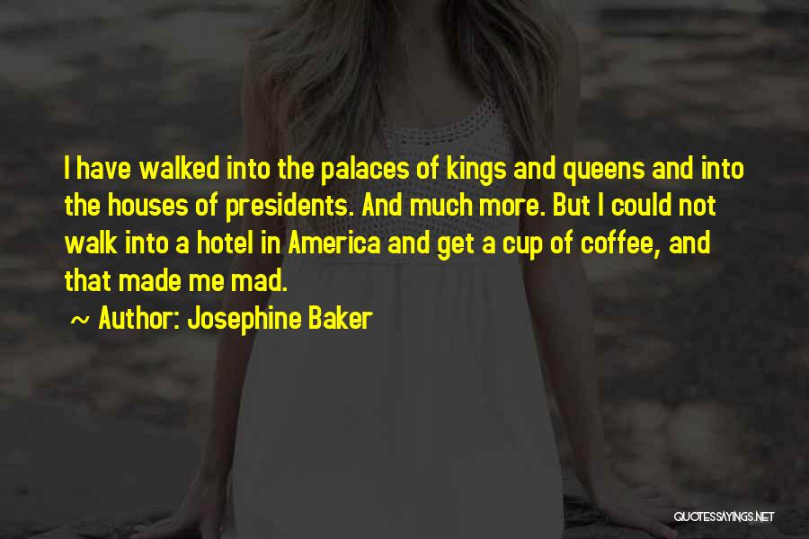 Josephine Baker Quotes: I Have Walked Into The Palaces Of Kings And Queens And Into The Houses Of Presidents. And Much More. But