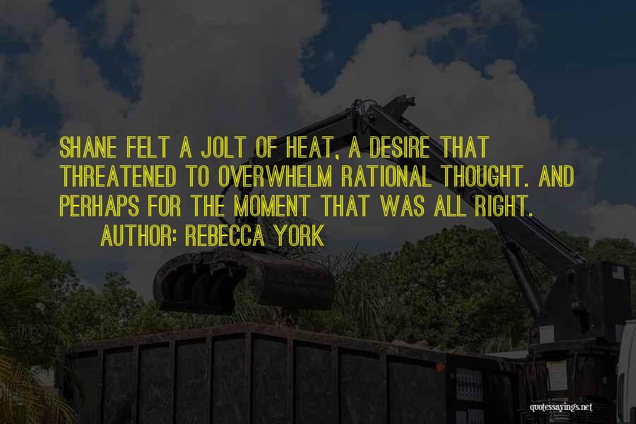 Rebecca York Quotes: Shane Felt A Jolt Of Heat, A Desire That Threatened To Overwhelm Rational Thought. And Perhaps For The Moment That