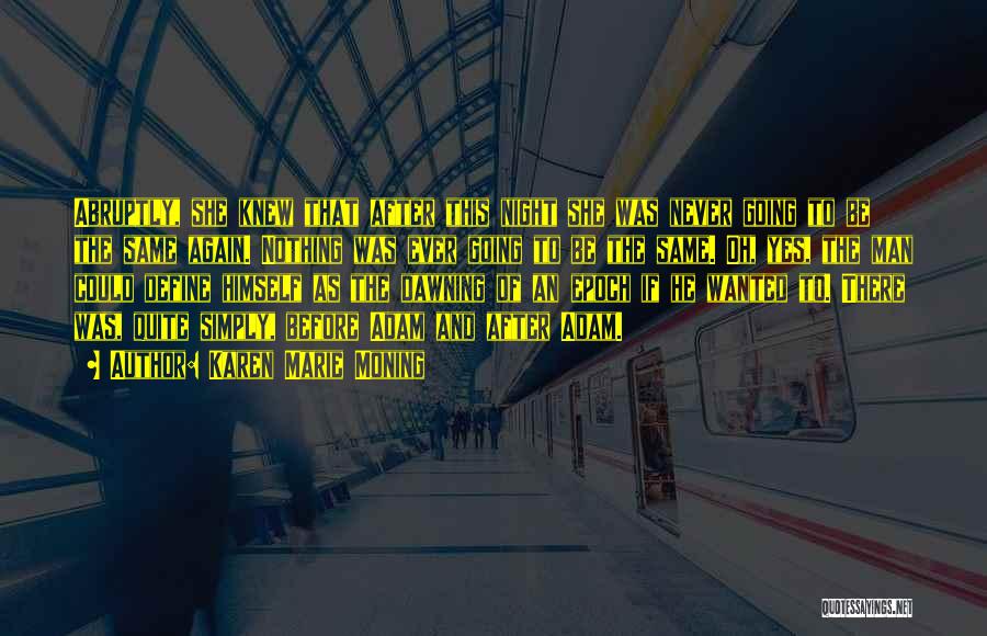 Karen Marie Moning Quotes: Abruptly, She Knew That After This Night She Was Never Going To Be The Same Again. Nothing Was Ever Going
