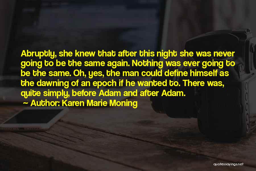 Karen Marie Moning Quotes: Abruptly, She Knew That After This Night She Was Never Going To Be The Same Again. Nothing Was Ever Going