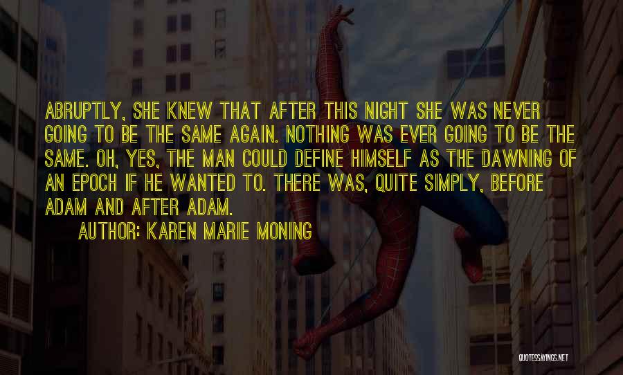 Karen Marie Moning Quotes: Abruptly, She Knew That After This Night She Was Never Going To Be The Same Again. Nothing Was Ever Going