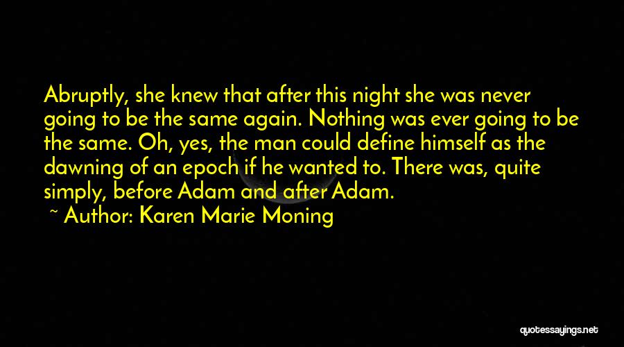 Karen Marie Moning Quotes: Abruptly, She Knew That After This Night She Was Never Going To Be The Same Again. Nothing Was Ever Going