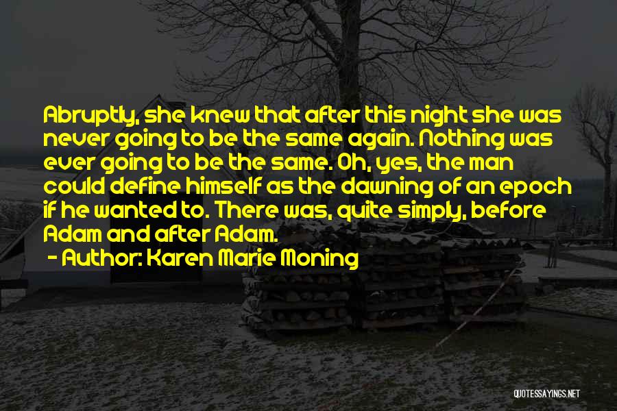 Karen Marie Moning Quotes: Abruptly, She Knew That After This Night She Was Never Going To Be The Same Again. Nothing Was Ever Going