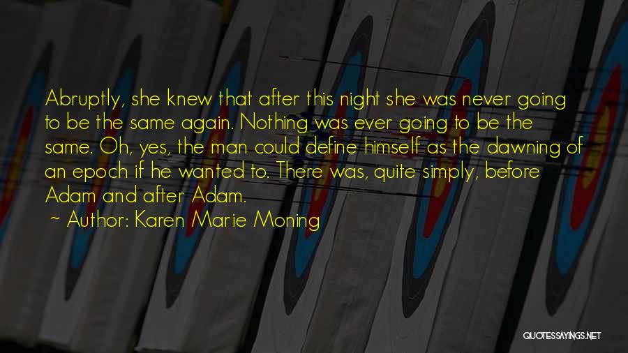 Karen Marie Moning Quotes: Abruptly, She Knew That After This Night She Was Never Going To Be The Same Again. Nothing Was Ever Going