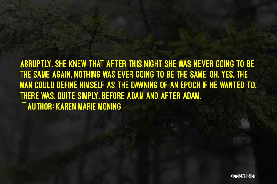 Karen Marie Moning Quotes: Abruptly, She Knew That After This Night She Was Never Going To Be The Same Again. Nothing Was Ever Going