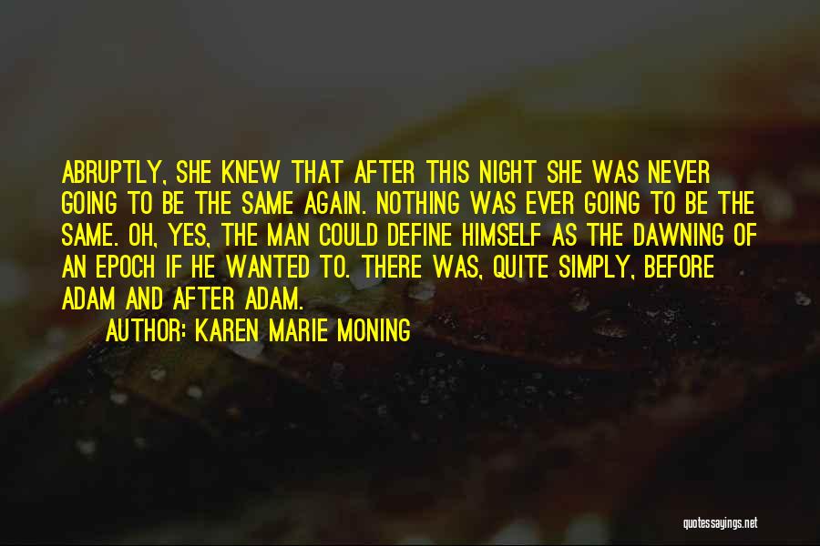 Karen Marie Moning Quotes: Abruptly, She Knew That After This Night She Was Never Going To Be The Same Again. Nothing Was Ever Going