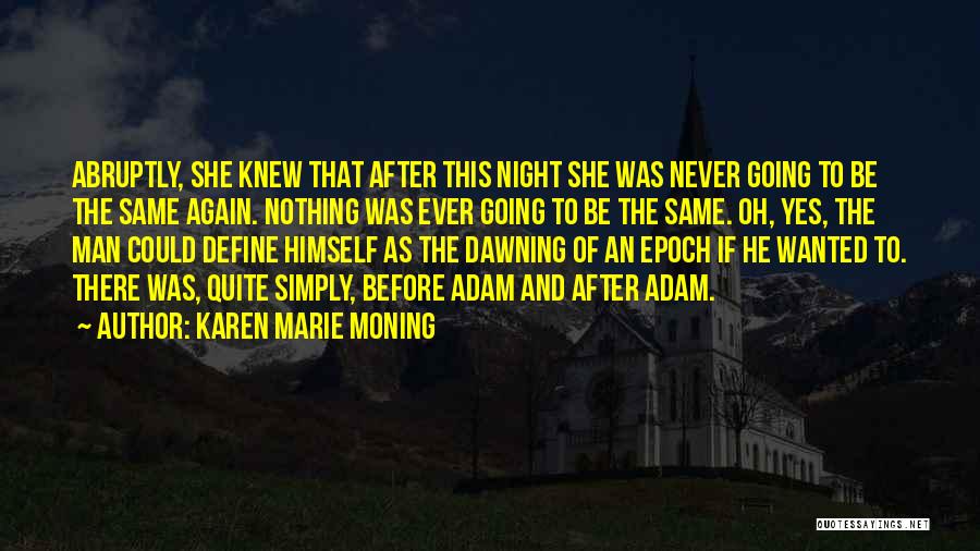 Karen Marie Moning Quotes: Abruptly, She Knew That After This Night She Was Never Going To Be The Same Again. Nothing Was Ever Going