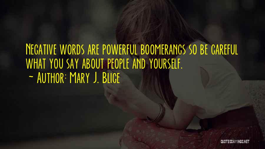 Mary J. Blige Quotes: Negative Words Are Powerful Boomerangs So Be Careful What You Say About People And Yourself.