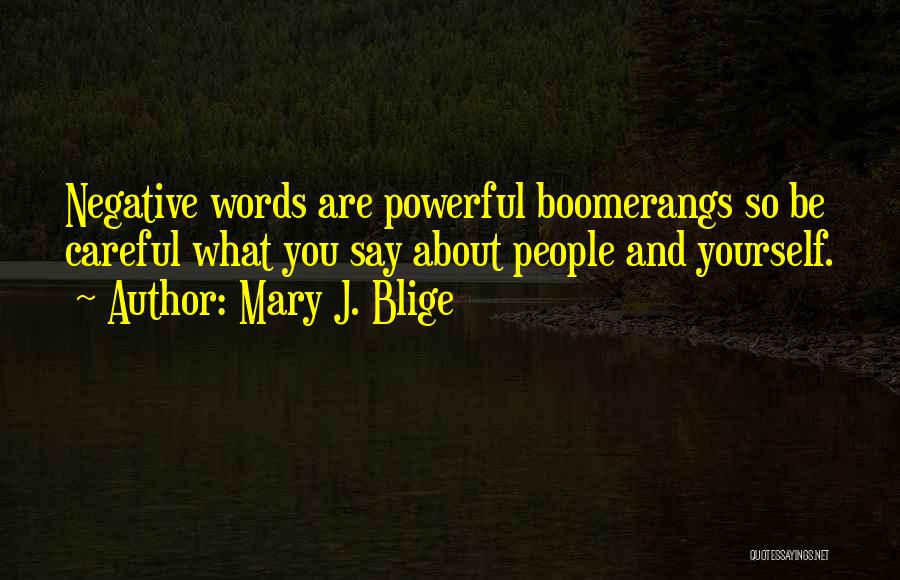 Mary J. Blige Quotes: Negative Words Are Powerful Boomerangs So Be Careful What You Say About People And Yourself.