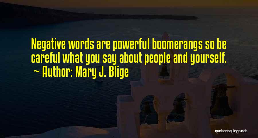 Mary J. Blige Quotes: Negative Words Are Powerful Boomerangs So Be Careful What You Say About People And Yourself.