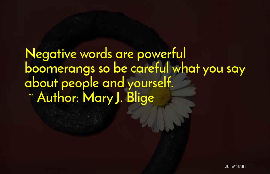 Mary J. Blige Quotes: Negative Words Are Powerful Boomerangs So Be Careful What You Say About People And Yourself.