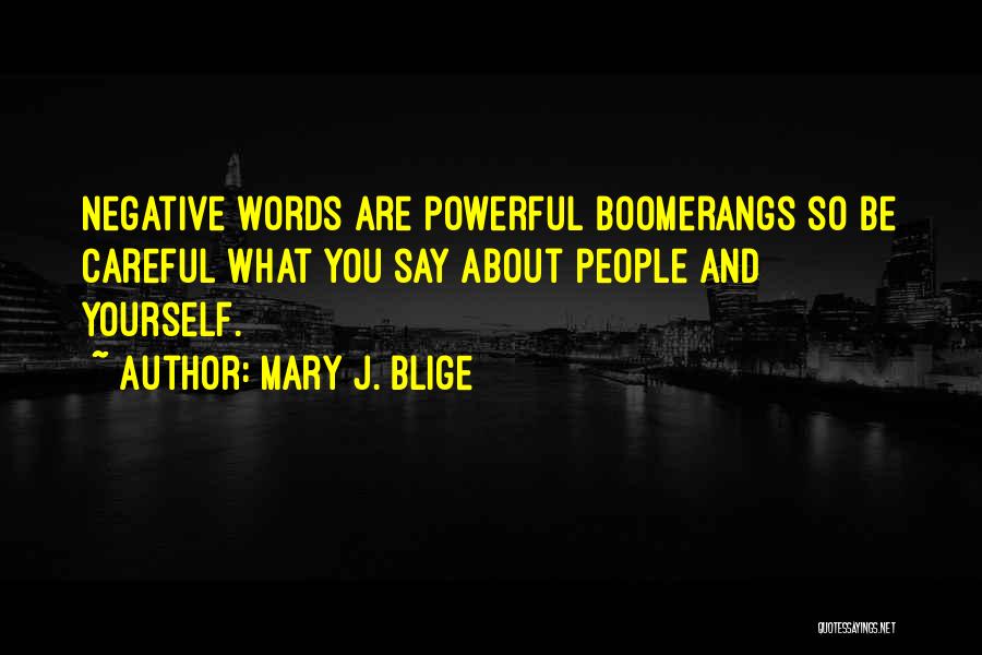 Mary J. Blige Quotes: Negative Words Are Powerful Boomerangs So Be Careful What You Say About People And Yourself.