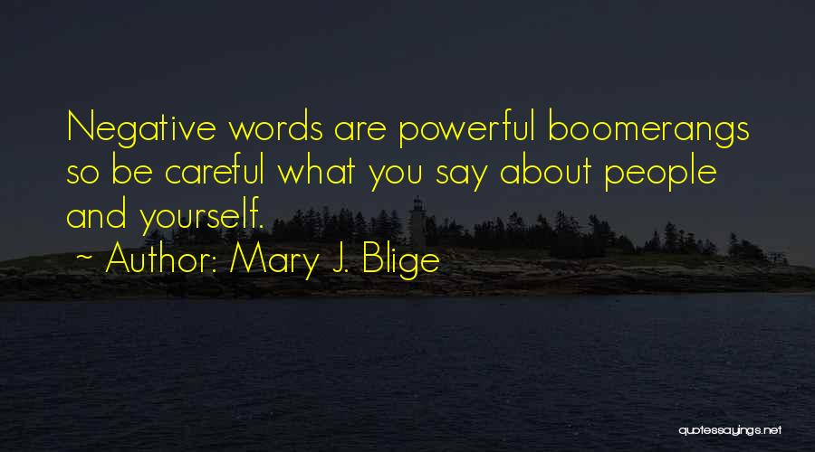 Mary J. Blige Quotes: Negative Words Are Powerful Boomerangs So Be Careful What You Say About People And Yourself.