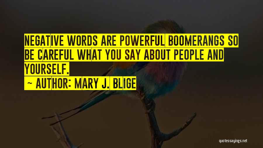 Mary J. Blige Quotes: Negative Words Are Powerful Boomerangs So Be Careful What You Say About People And Yourself.