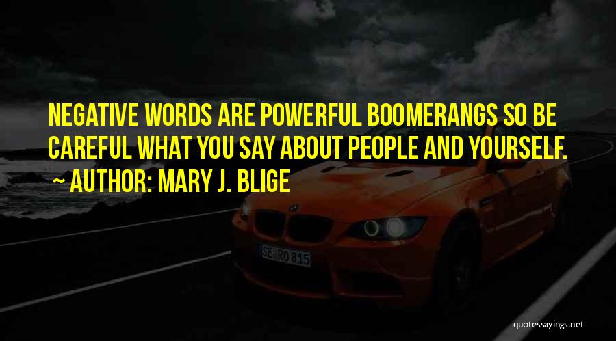 Mary J. Blige Quotes: Negative Words Are Powerful Boomerangs So Be Careful What You Say About People And Yourself.