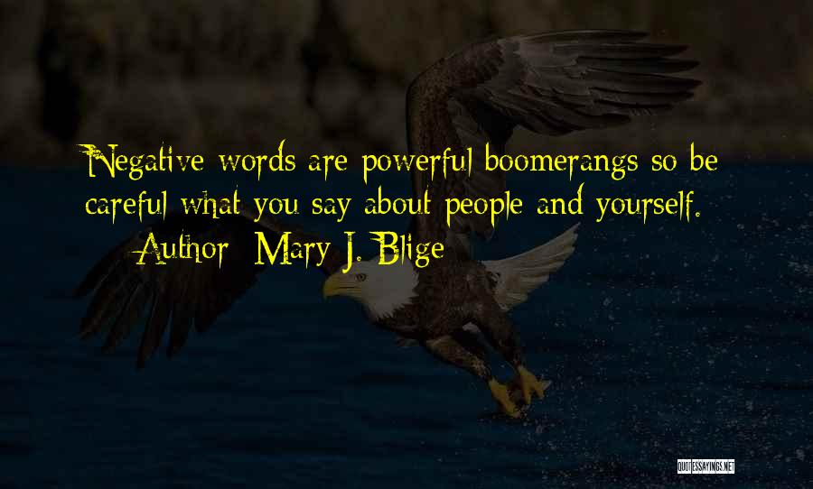 Mary J. Blige Quotes: Negative Words Are Powerful Boomerangs So Be Careful What You Say About People And Yourself.