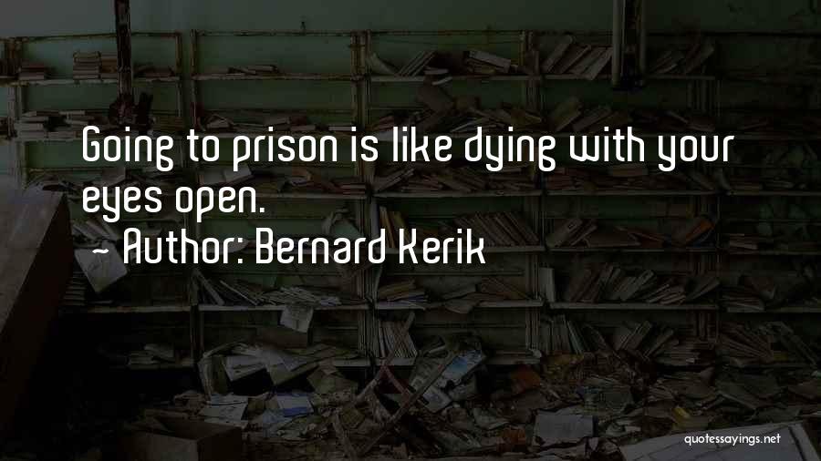 Bernard Kerik Quotes: Going To Prison Is Like Dying With Your Eyes Open.