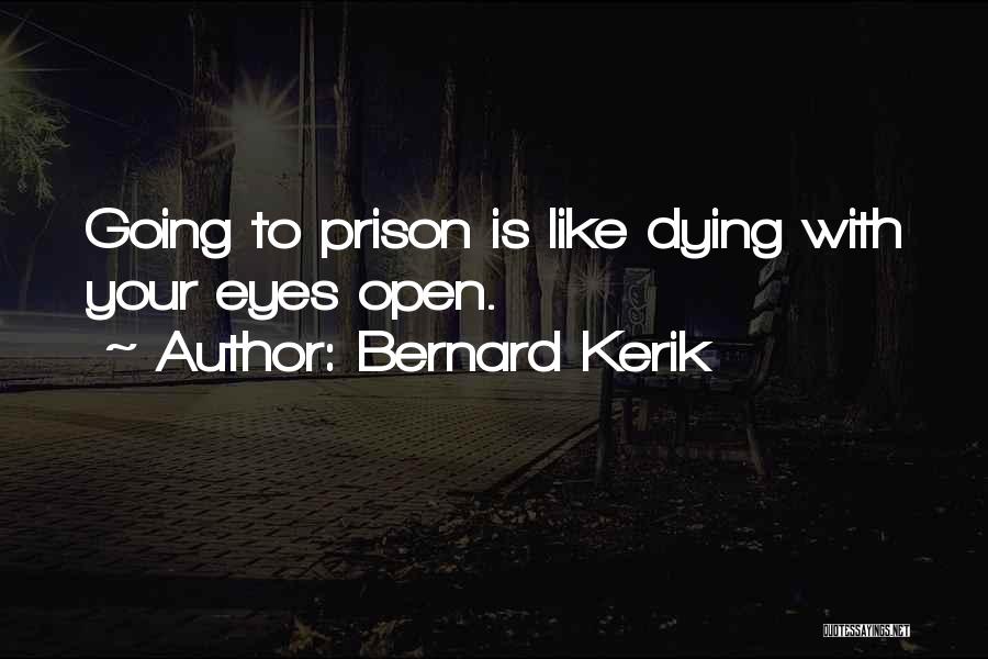 Bernard Kerik Quotes: Going To Prison Is Like Dying With Your Eyes Open.