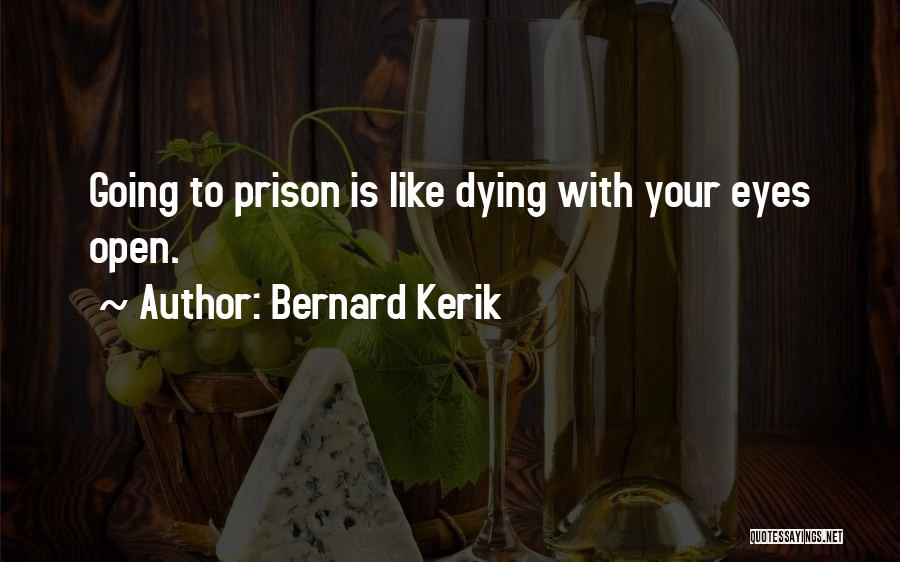 Bernard Kerik Quotes: Going To Prison Is Like Dying With Your Eyes Open.