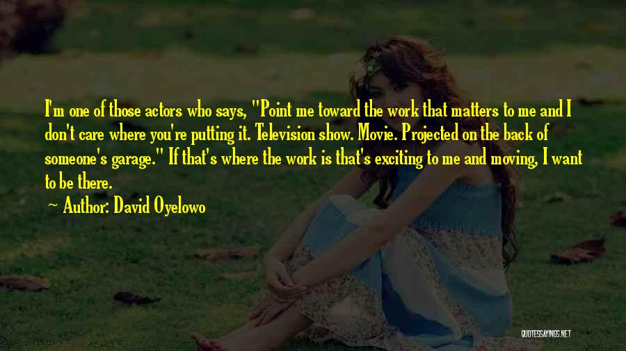 David Oyelowo Quotes: I'm One Of Those Actors Who Says, Point Me Toward The Work That Matters To Me And I Don't Care