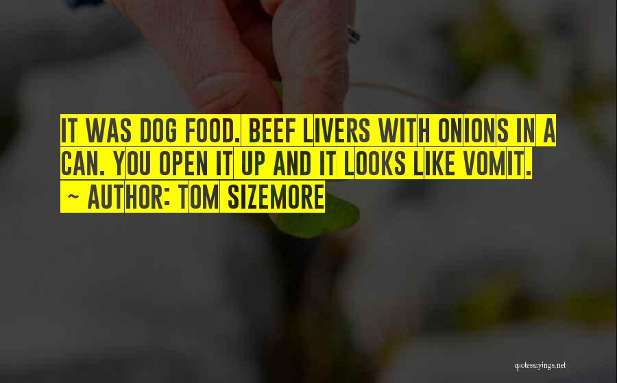 Tom Sizemore Quotes: It Was Dog Food. Beef Livers With Onions In A Can. You Open It Up And It Looks Like Vomit.